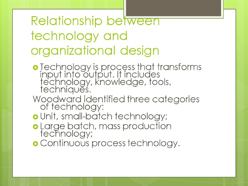 Relationship between technology and organizational design Technology is process that transforms input into output.